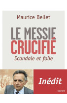 MESSIE CRUCIFIE / SCANDALE ET FOLIE - BELLET MAURICE - BAYARD CULTURE