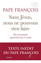 SANS JESUS NOUS NE POUVONS RIEN FAIRE - PAPE FRANCOIS - BAYARD CULTURE