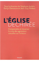 EGLISE DECHIREE (L-)COMPRENDRE ET TRAVERSER LA CRISE DES AGRESSIONS SEXUELLES SUR MINEURS. - JOULAIN STEPHANE - BAYARD CULTURE