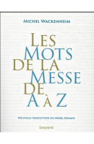 MOTS DE LA MESSE DE A A Z NOUVELLE TRADUCTION DU MISSEL ROMAIN. - WACKENHEIM MICHEL - BAYARD CULTURE