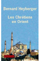 LES CHRETIENS AU PROCHE-ORIENT - HEYBERGER BERNARD - Payot