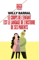 CORPS DE L-ENFANT EST LE LANGAGE DE L-HISTOIRE DE SES PARENTS (NE) - BARRAL WILLY - PAYOT POCHE