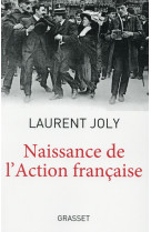 NAISSANCE DE L-ACTION FRANCAISE - JOLY LAURENT - Grasset