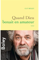 QUAND DIEU BOXAIT EN AMATEUR - BOLEY GUY - GRASSET