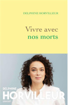 VIVRE AVEC NOS MORTS - PETIT TRAITE DE CONSOLATION - HORVILLEUR DELPHINE - GRASSET