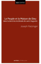 PEUPLE ET LA MAISON DE DIEU DANS LA DOCTRINE ECCLESIALE DE SAINT AUGUSTIN (LE) - RATZINGER JOSEPH - Artège