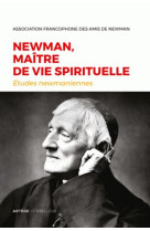 NEWMANN, MAITRE DE VIE SPIRITUELLE - AMIS DU CARDINAL NEW - Artège