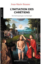 INITIATION DES CHRETIENS / DE L-ANTHROPOLOGIE A LA THEOLOGIE - BRAUNS JEAN-MARIE - LETHIELLEUX