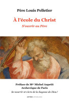 A L-ECOLE DU CHRIST / S-OUVRIR AU PERE - PELLETIER LOUIS - LETHIELLEUX