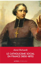 LE CATHOLICISME SOCIAL EN FRANCE (1830-1870) - RICHARDT AIME - LETHIELLEUX