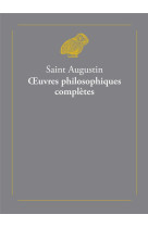 SAINT AUGUSTIN OEUVRES PHILOSOPHIQUES COMPLETES - AUGUSTIN (SAINT) - BELLES LETTRES