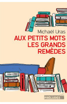 AUX PETITS MOTS LES GRANDS REMEDES - URAS MICHAEL - Préludes