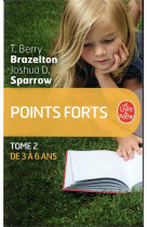 POINTS FORTS / TOME 2 DE 3 A 6 ANS - BRAZELTON T. BERRY - LGF/Livre de Poche