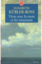 VIVRE AVEC LA MORT ET LES MOURANTS - KUBLER-ROSS ELISABET - LGF/Livre de Poche