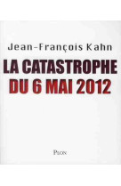 LA CATASTROPHE DU 6 MAI 2012 - KAHN JEAN-FRANCOIS - PLON