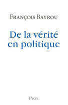 DE LA VERITE EN POLITIQUE - BAYROU FRANCOIS - PLON