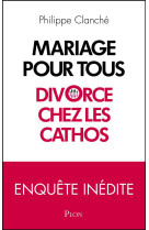 MARIAGE POUR TOUS : DIVORCE CHEZ LES CATHOS - CLANCHE PHILIPPE - Plon