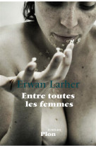 ENTRE TOUTES LES FEMMES - LARHER ERWAN - Plon