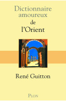 DICTIONNAIRE AMOUREUX DE L-ORIENT - GUITTON/BOULDOUYRE - Plon