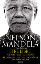 ETRE LIBRE, CE N-EST PAS SEULEMENT SE DEBARRASSER DE SES CHAINES - MANDELA NELSON - PLON