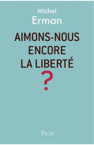 AIMONS-NOUS ENCORE LA LIBERTE ? - ERMAN MICHEL - PLON