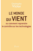 MONDE QUI VIENT OU COMMENT REPRENDRE LE CONTROLE SUR LES TECHNOLOGIES - VICTOR CHRISTOPHE - PLON