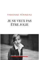 JE NE VEUX PAS ETRE JOLIE - PERINEAU FABIENNE - PLON