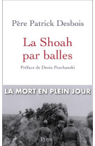 SHOAH PAR BALLES (LA) - DESBOIS PERE PATRICK - PLON