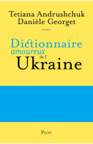 DICTIONNAIRE AMOUREUX DE L-UKRAINE - GEORGET/ANDRUSHCHUK - PLON