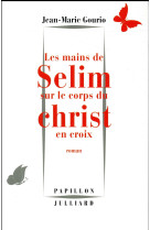 MAINS DE SELIM SUR LE CORPS DU CHRIST EN CROIX - GOURIO JEAN-MARIE - Julliard