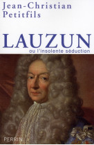 LAUZUN OU L-INSOLENTE SEDUCTION - PETITFILS J-C. - PERRIN