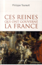 CES REINES QUI ONT GOUVERNE LA FRANCE - TOURAULT PHILIPPE - Perrin