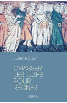 CHASSER LES JUIFS POUR REGNER - SIBON JULIETTE - Perrin