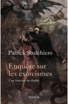 ENQUETE SUR LES EXORCISMES / UNE HISTOIRE DU DIABLE - SBALCHIERO PATRICK - PERRIN