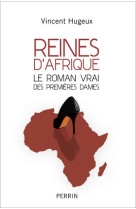 REINES D-AFRIQUE - LE ROMAN VRAI DES PREMIE RS DAMES - HUGEUX VINCENT - Perrin