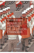 NOUVELLE HISTOIRE DE LA LEGION ETRANGERE - GMELINE PATRICK DE - Perrin