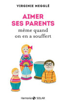 AIMER SES PARENTS MEME QUAND ON EN A SOUFFERT - MEGGLE VIRGINIE - Solar