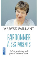 PARDONNER A SES PARENTS IL N-EST JAMAIS TRO P TARD POUR SE LIBERER DES SECRETS DE FAMIL - Maryse Vaillant - POCKET