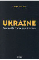 UKRAINE POURQUOI LA FRANCE S EST TROMPEE - MOREAU XAVIER - Rocher