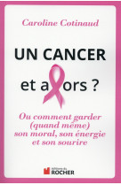 CANCER ET ALORS ? (UN) - COTINAUD CAROLINE - Rocher