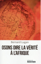 OSONS DIRE LA VERITE A L AFRIQUE - LUGAN BERNARD - Rocher