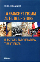 FRANCE ET L-ISLAM AU FIL DE L-HISTOIRE - RAMBAUD GERBERT - Rocher