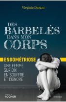 DES BARBELES DANS MON CORPS / ENDOMETRIOSE : PLUS D-UNE FEMME SUR DIX EN SOUFFRE ET L-IGNORE - DURANT VIRGINIE - DU ROCHER