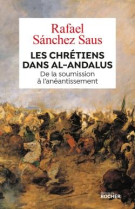 CHRETIENS DANS AL-ANDALUS DE LA SOUMISSION ? L-AN?ANTISSEMENT - SANCHEZ SAUS RAFAEL - DU ROCHER