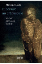 ITINERAIRE AU CREPUSCULE / BELFAST-JERUSALEM-BAGDAD - DALLE MAXIME - DU ROCHER