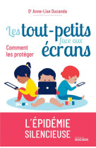 TOUT-PETITS FACE AUX ECRANS - COMMENT LES PROTEGER ? (LES) - DUCANDA ANNE-LISE - DU ROCHER