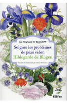 SOIGNER LES PROBLEMES DE PEAU SELON HILDEGARDE DE BINGEN - STREHLOW WIGHARD - DU ROCHER