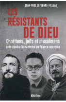 RESISTANTS DE DIEU - CHRETIENS, JUIFS ET MUSULMANS CONTRE LE NAZISME EN FRANCE OCCUPEE - LEFEBVRE-FILLEAU J-P - DU ROCHER