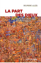 PART DES DIEUX - LA RELIGION DANS LES RELATIONS INTERNATIONALES - ALLES DELPHINE - CNRS