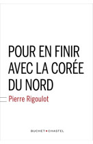 POUR EN FINIR AVEC LA COREE DU NORD - RIGOULOT PIERRE - BUCHET CHASTEL